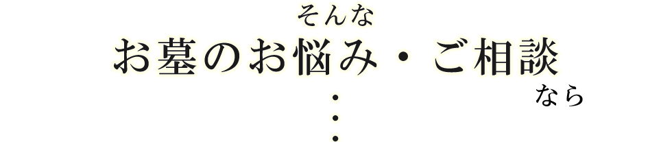 そんな お墓のお悩み・ご相談 なら